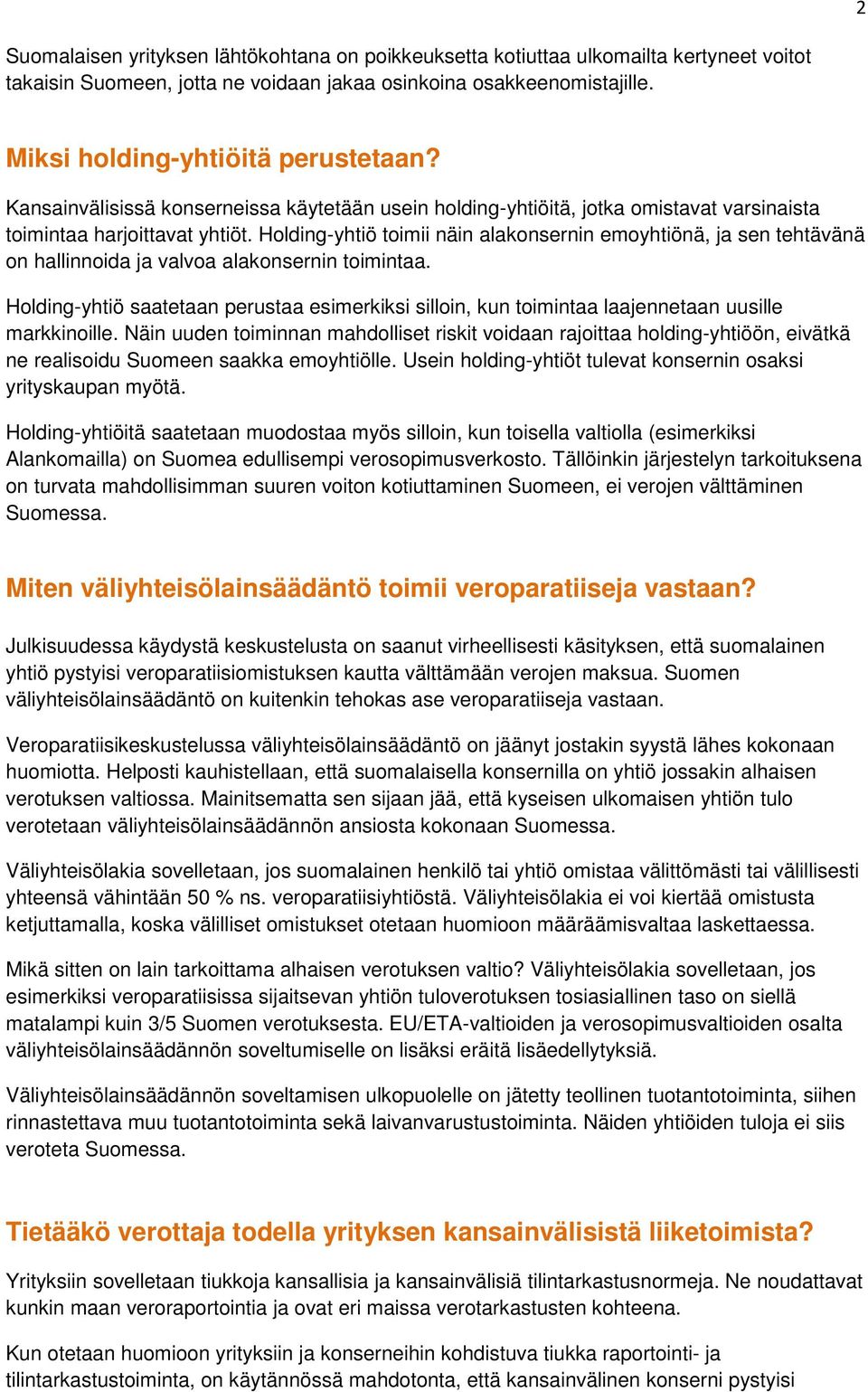 Holding-yhtiö toimii näin alakonsernin emoyhtiönä, ja sen tehtävänä on hallinnoida ja valvoa alakonsernin toimintaa.