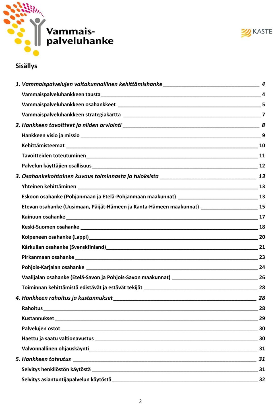 Osahankekohtainen kuvaus toiminnasta ja tuloksista 13 Yhteinen kehittäminen 13 Eskoon osahanke (Pohjanmaan ja Etelä-Pohjanmaan maakunnat) 13 Etevan osahanke (Uusimaan, Päijät-Hämeen ja Kanta-Hämeen