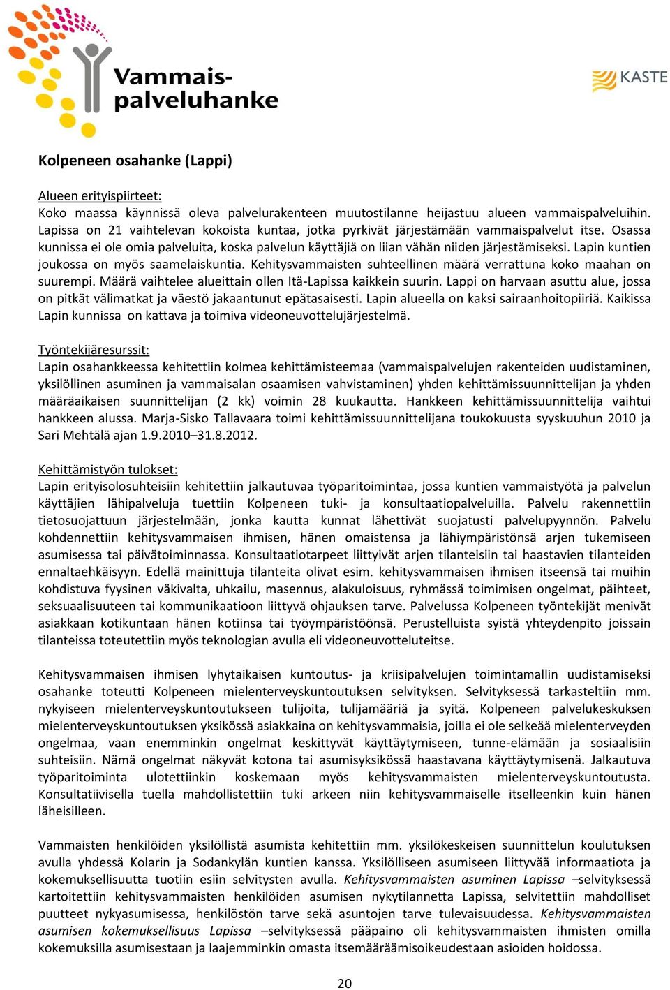 Lapin kuntien joukossa on myös saamelaiskuntia. Kehitysvammaisten suhteellinen määrä verrattuna koko maahan on suurempi. Määrä vaihtelee alueittain ollen Itä-Lapissa kaikkein suurin.