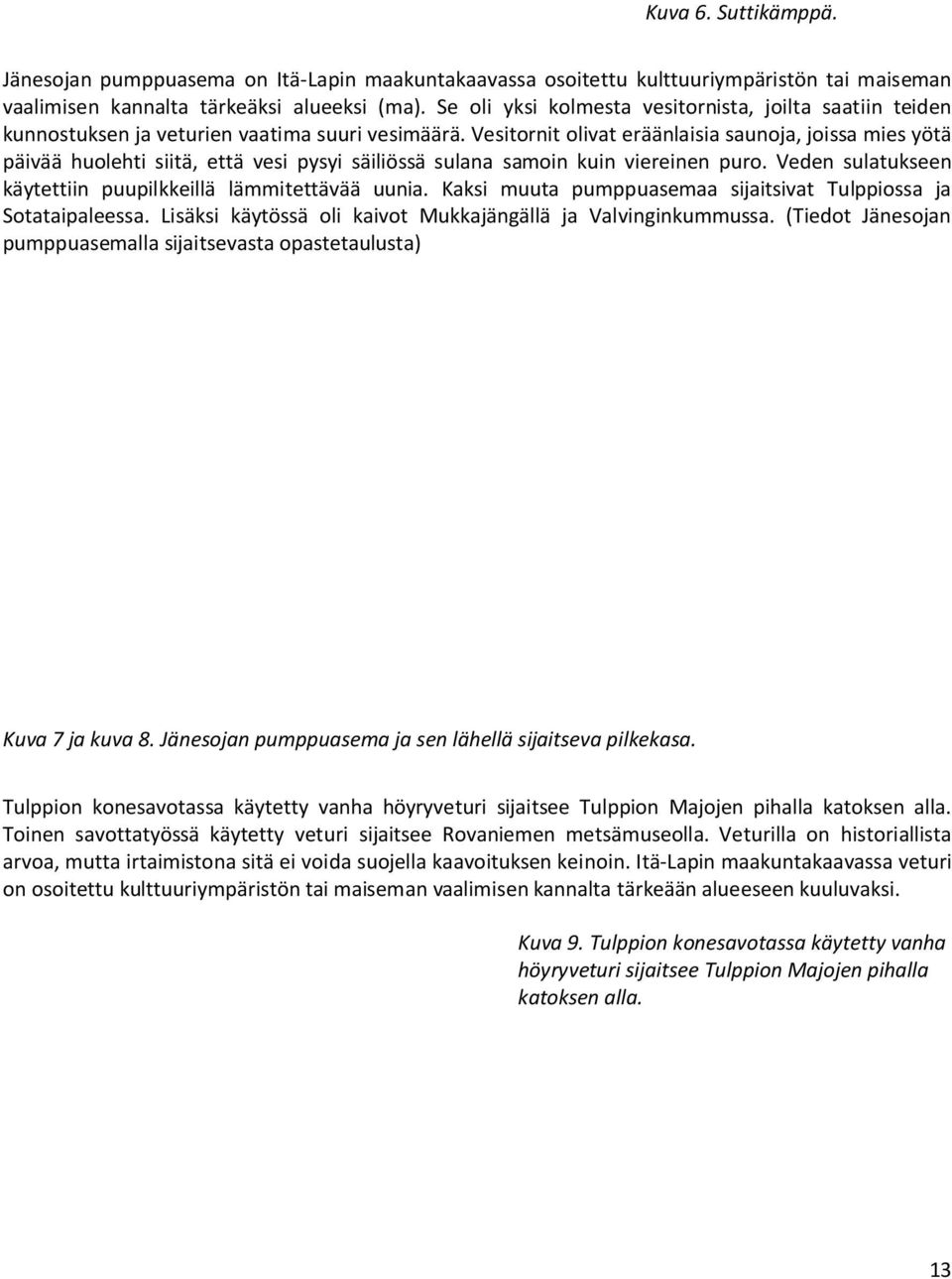 Vesitornit olivat eräänlaisia saunoja, joissa mies yötä päivää huolehti siitä, että vesi pysyi säiliössä sulana samoin kuin viereinen puro.