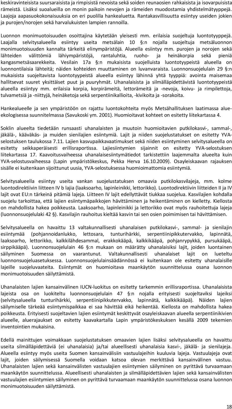 Rantakasvillisuutta esiintyy useiden jokien ja purojen/norojen sekä harvalukuisten lampien rannoilla. Luonnon monimuotoisuuden osoittajina käytetään yleisesti mm. erilaisia suojeltuja luontotyyppejä.