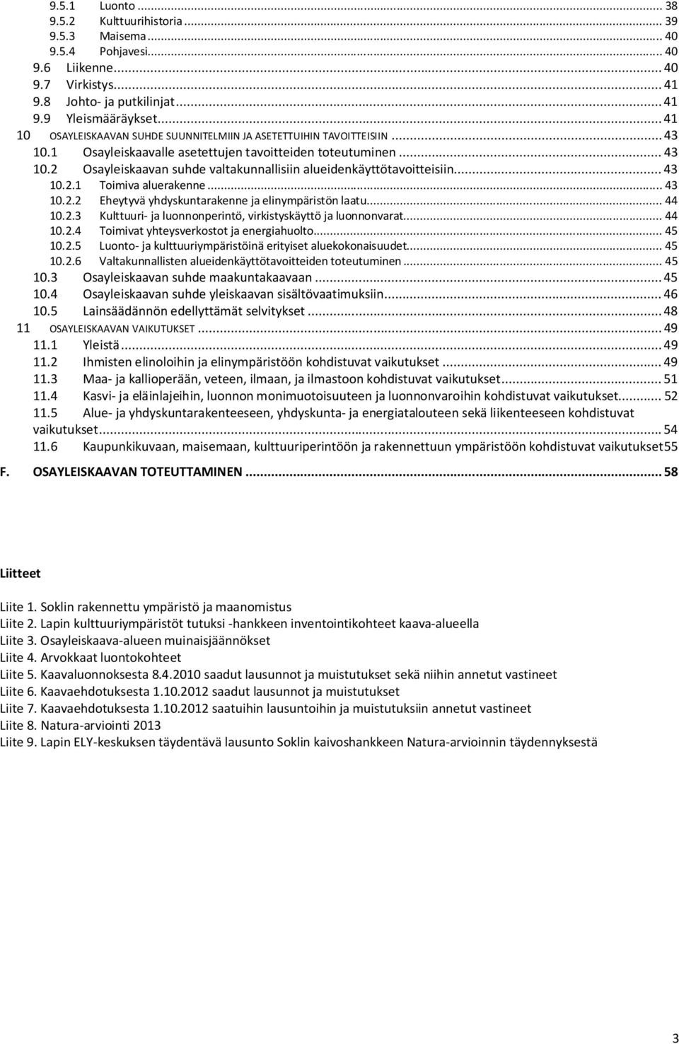 .. 43 10.2.1 Toimiva aluerakenne... 43 10.2.2 Eheytyvä yhdyskuntarakenne ja elinympäristön laatu... 44 10.2.3 Kulttuuri- ja luonnonperintö, virkistyskäyttö ja luonnonvarat... 44 10.2.4 Toimivat yhteysverkostot ja energiahuolto.