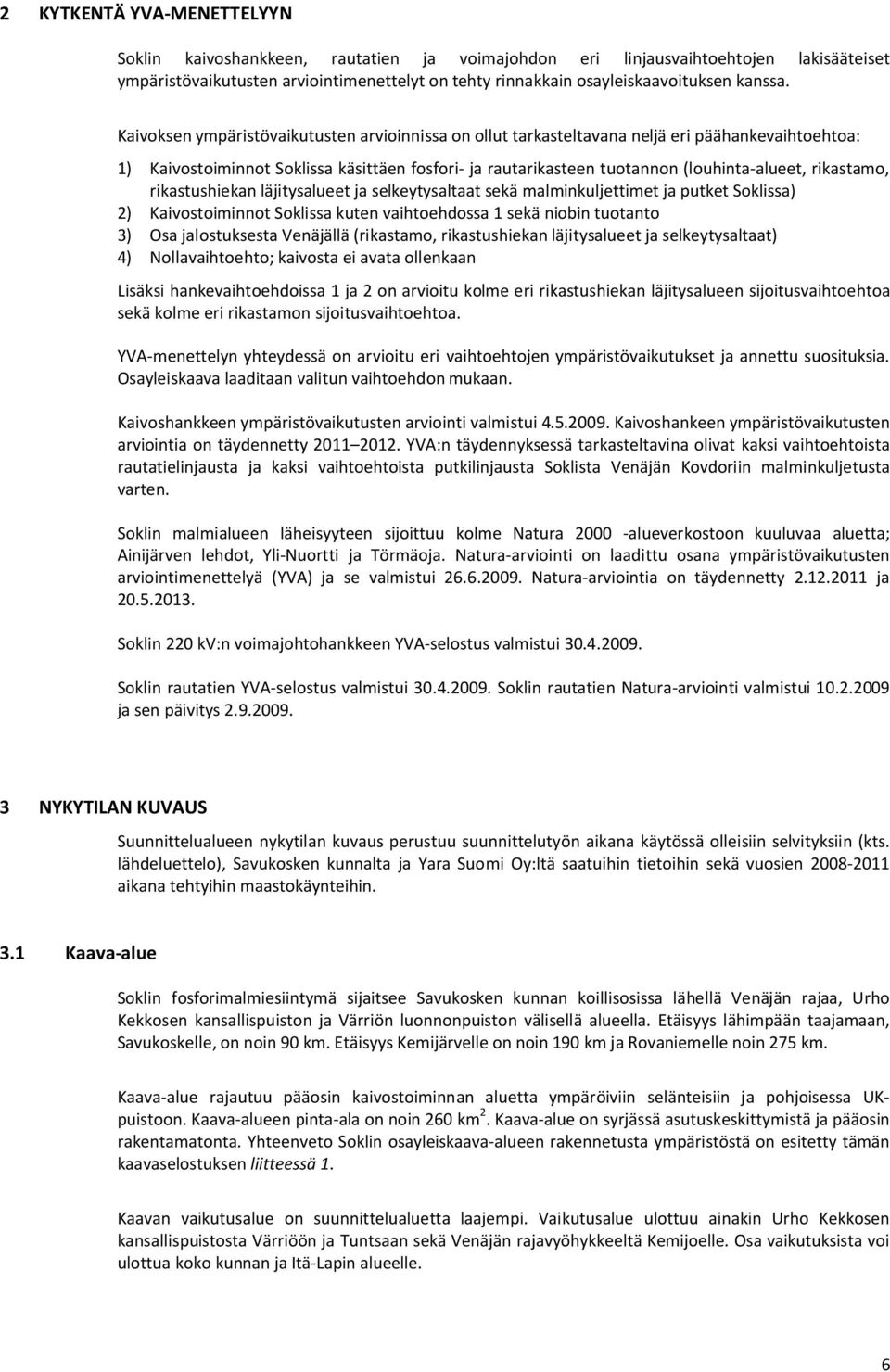 Kaivoksen ympäristövaikutusten arvioinnissa on ollut tarkasteltavana neljä eri päähankevaihtoehtoa: 1) Kaivostoiminnot Soklissa käsittäen fosfori- ja rautarikasteen tuotannon (louhinta-alueet,