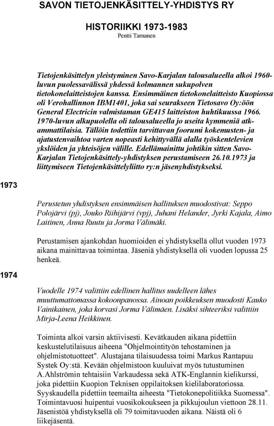 Ensimmäinen tietokonelaitteisto Kuopiossa oli Verohallinnon IBM1401, joka sai seurakseen Tietosavo Oy:öön General Electricin valmistaman GE415 laitteiston huhtikuussa 1966.