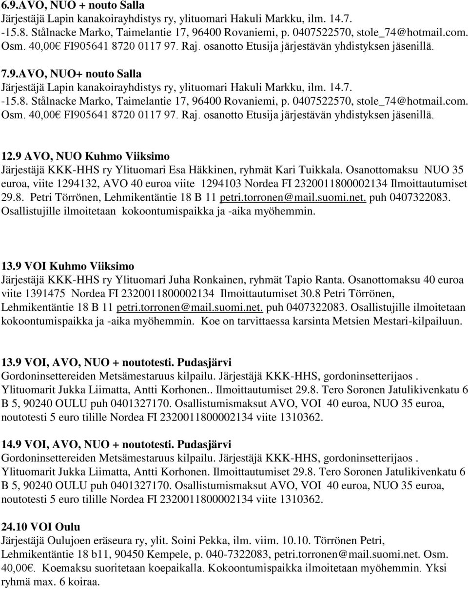 0407522570, stole_74@hotmail.com. Osm. 40,00 FI905641 8720 0117 97. Raj. osanotto Etusija järjestävän yhdistyksen jäsenillä. 12.