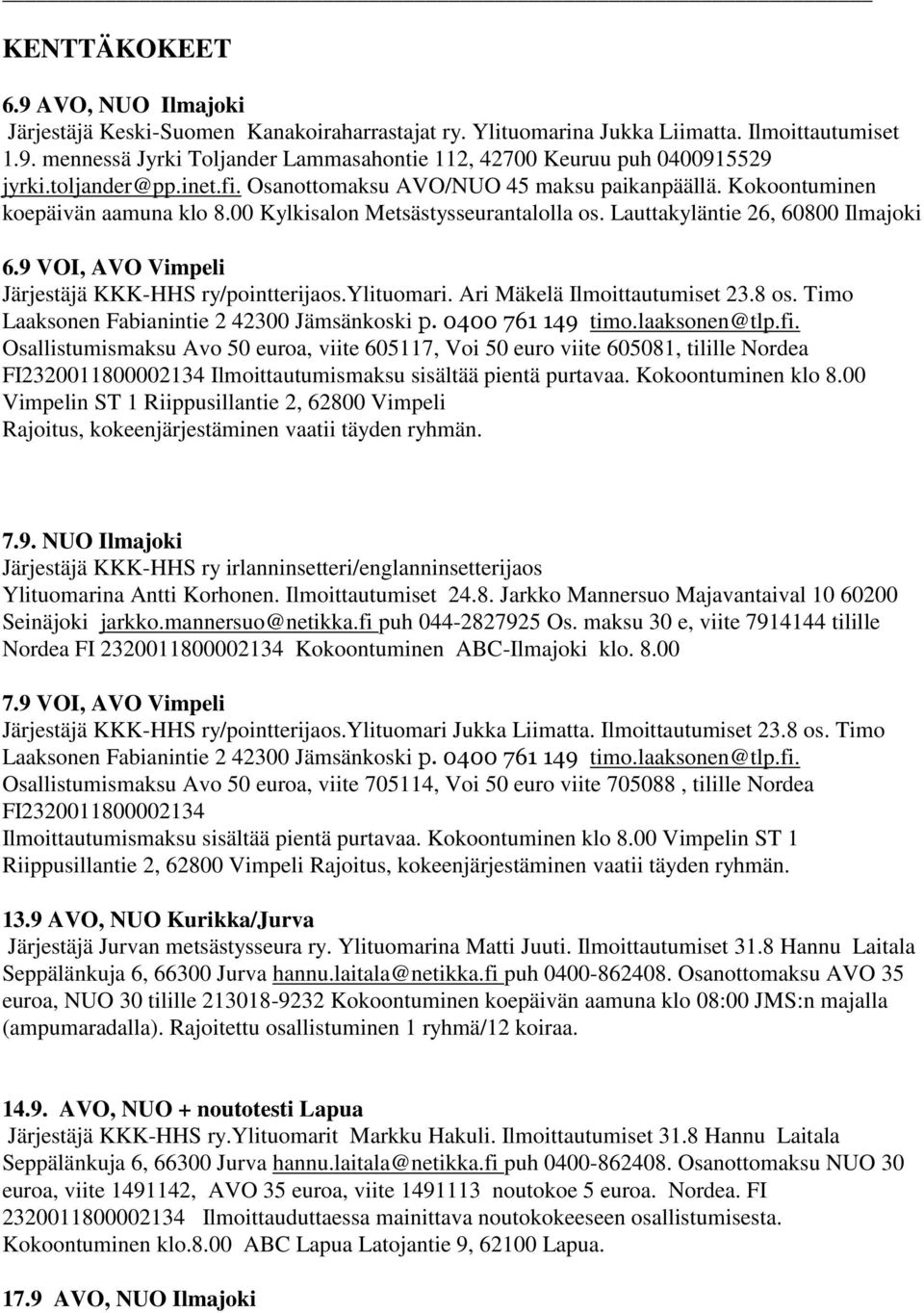 9 VOI, AVO Vimpeli Järjestäjä KKK-HHS ry/pointterijaos.ylituomari. Ari Mäkelä Ilmoittautumiset 23.8 os. Timo Laaksonen Fabianintie 2 42300 Jämsänkoski p. 0400 761 149 timo.laaksonen@tlp.fi.