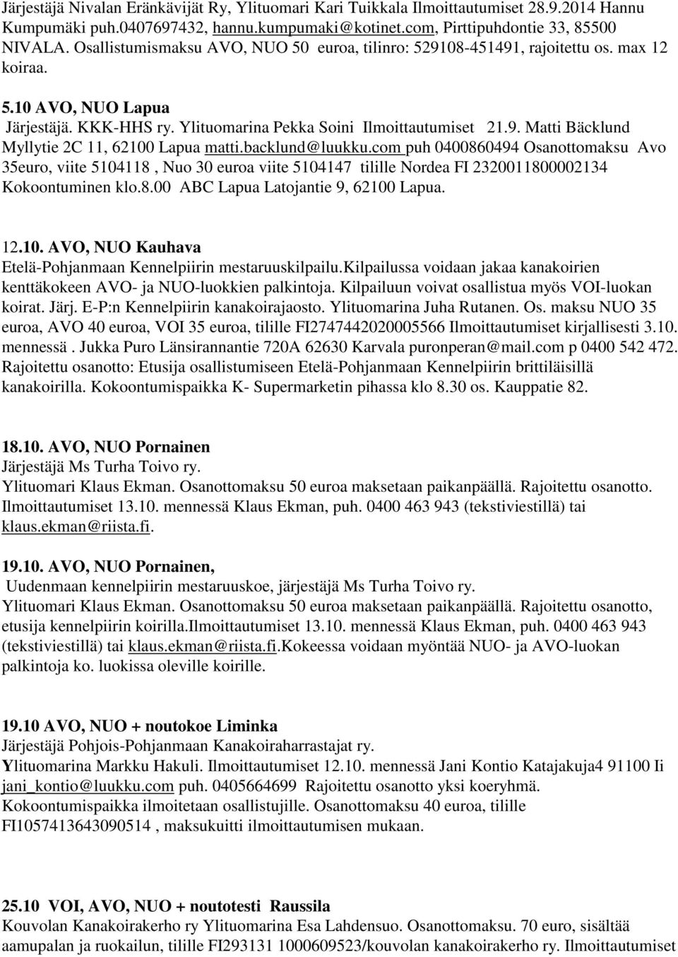 backlund@luukku.com puh 0400860494 Osanottomaksu Avo 35euro, viite 5104118, Nuo 30 euroa viite 5104147 tilille Nordea FI 2320011800002134 Kokoontuminen klo.8.00 ABC Lapua Latojantie 9, 62100 Lapua.