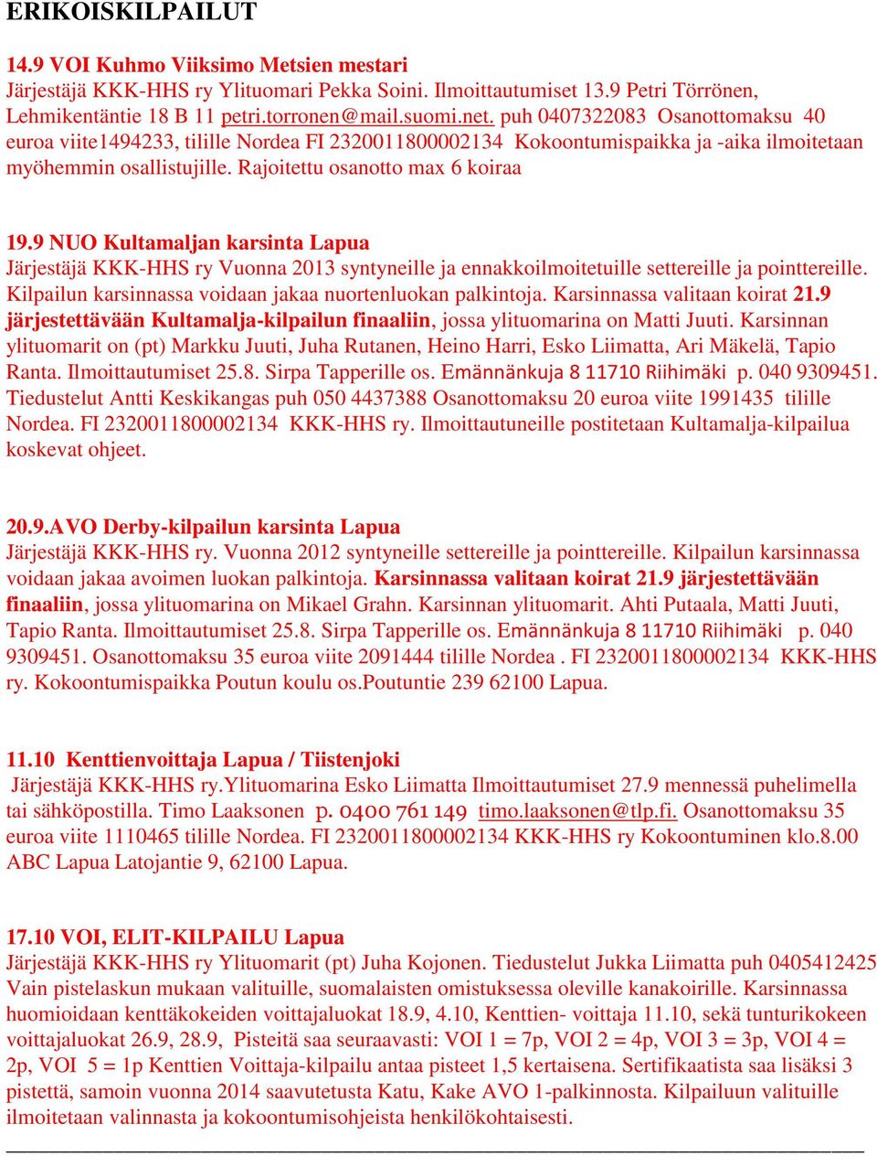 9 NUO Kultamaljan karsinta Lapua Järjestäjä KKK-HHS ry Vuonna 2013 syntyneille ja ennakkoilmoitetuille settereille ja pointtereille. Kilpailun karsinnassa voidaan jakaa nuortenluokan palkintoja.