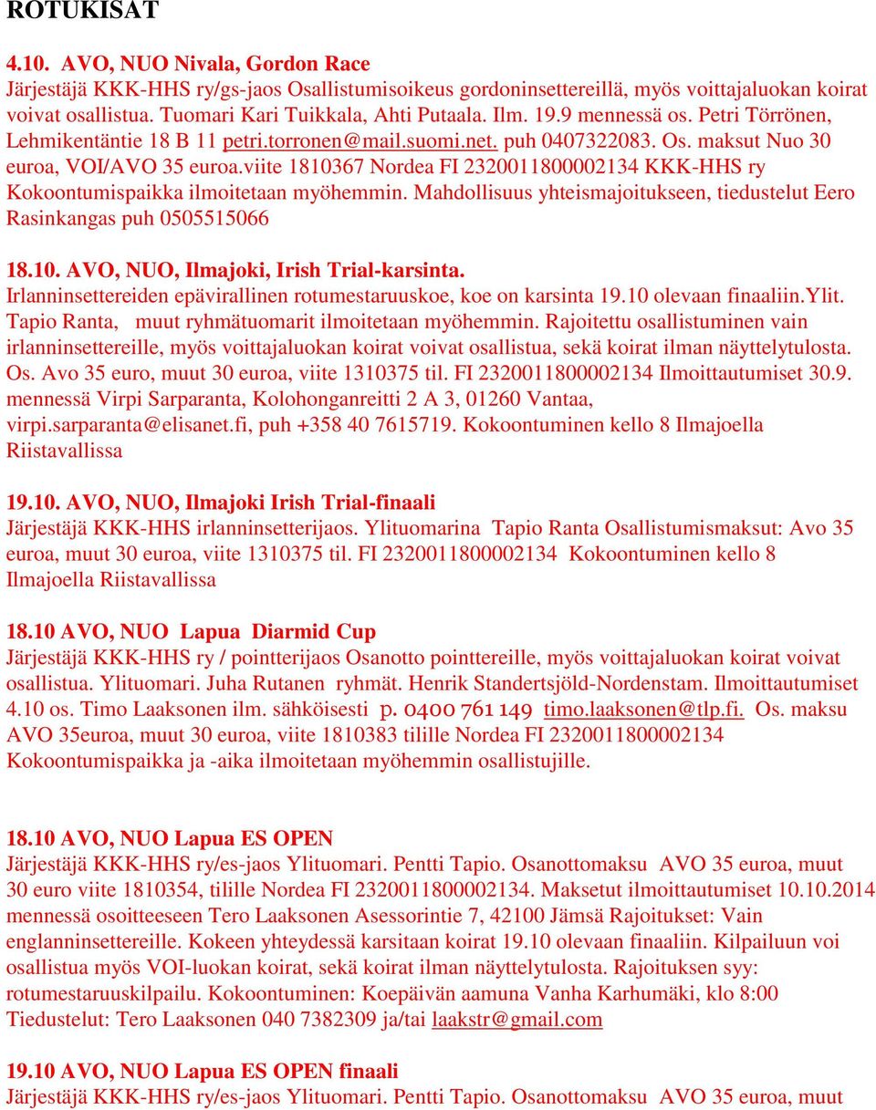 viite 1810367 Nordea FI 2320011800002134 KKK-HHS ry Kokoontumispaikka ilmoitetaan myöhemmin. Mahdollisuus yhteismajoitukseen, tiedustelut Eero Rasinkangas puh 0505515066 18.10. AVO, NUO, Ilmajoki, Irish Trial-karsinta.