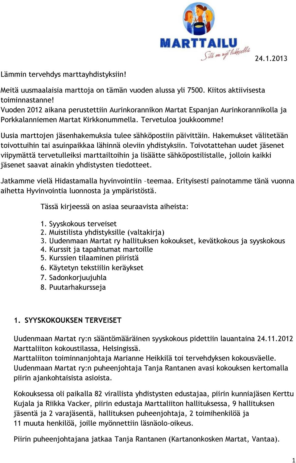 Uusia marttojen jäsenhakemuksia tulee sähköpostiin päivittäin. Hakemukset välitetään toivottuihin tai asuinpaikkaa lähinnä oleviin yhdistyksiin.