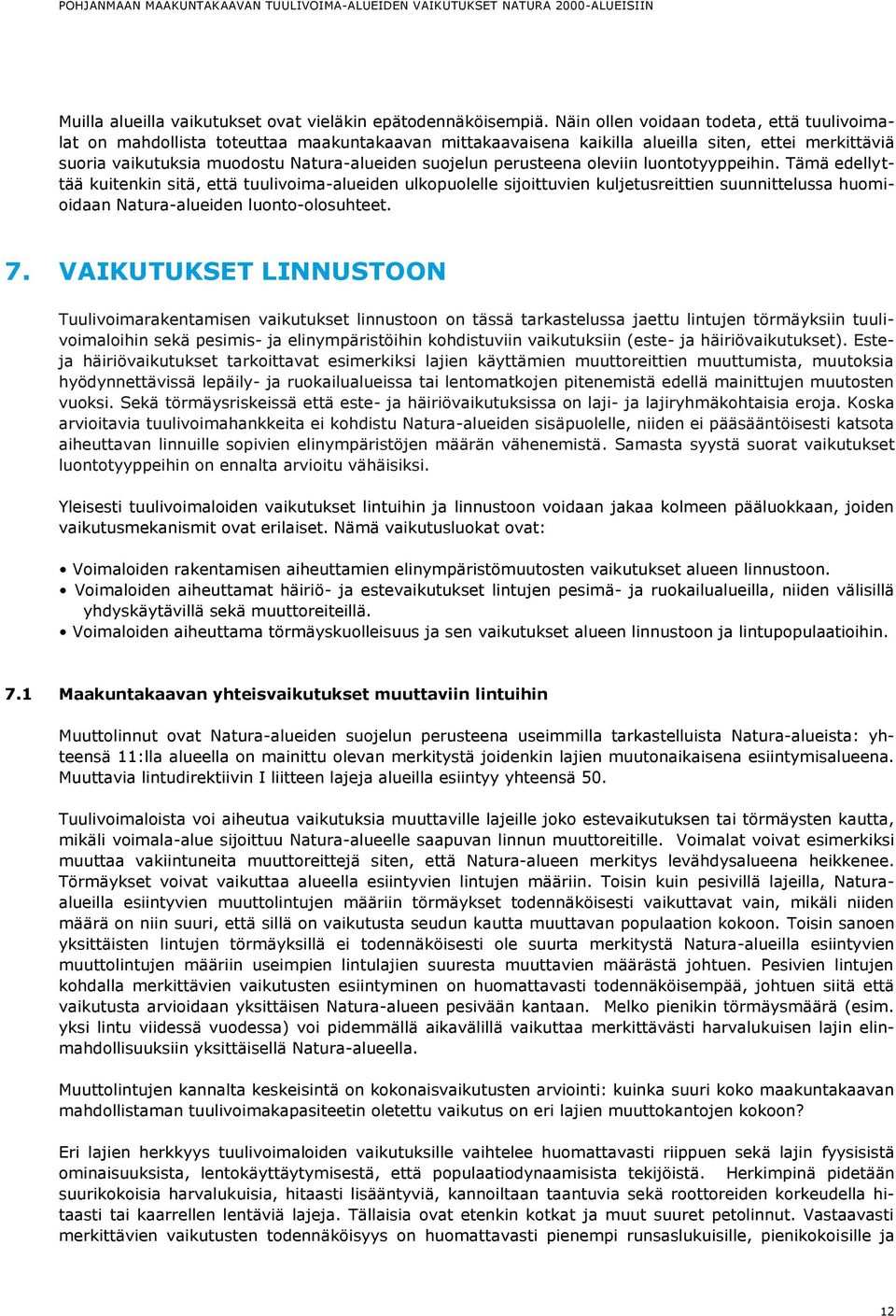 perusteena oleviin luontotyyppeihin. Tämä edellyttää kuitenkin sitä, että tuulivoima-alueiden ulkopuolelle sijoittuvien kuljetusreittien suunnittelussa huomioidaan Natura-alueiden luonto-olosuhteet.