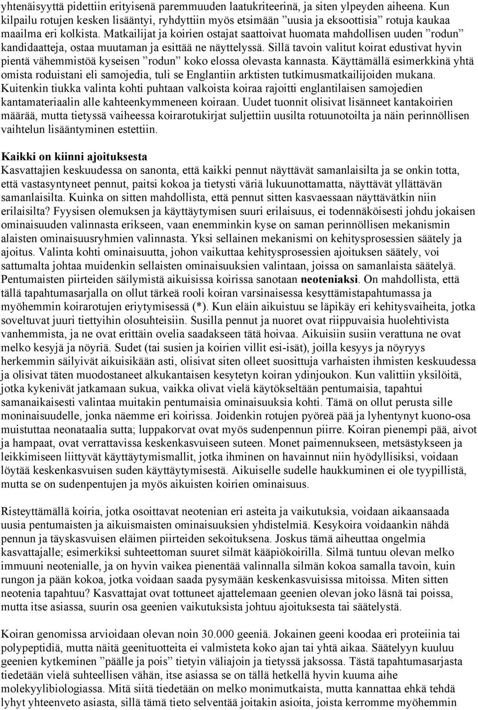 Matkailijat ja koirien ostajat saattoivat huomata mahdollisen uuden rodun kandidaatteja, ostaa muutaman ja esittää ne näyttelyssä.