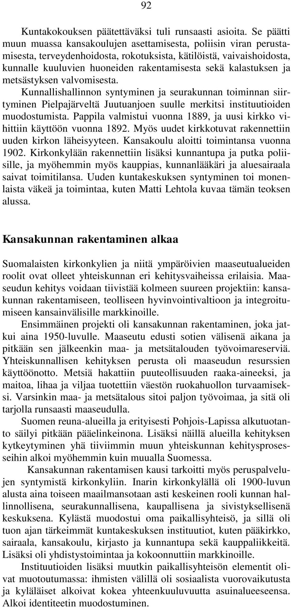 kalastuksen ja metsästyksen valvomisesta. Kunnallishallinnon syntyminen ja seurakunnan toiminnan siirtyminen Pielpajärveltä Juutuanjoen suulle merkitsi instituutioiden muodostumista.