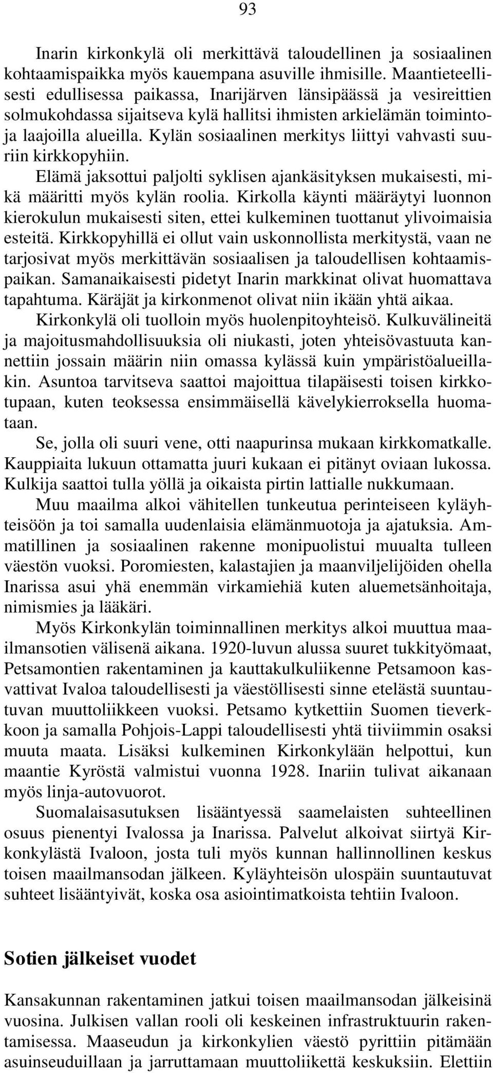 Kylän sosiaalinen merkitys liittyi vahvasti suuriin kirkkopyhiin. Elämä jaksottui paljolti syklisen ajankäsityksen mukaisesti, mikä määritti myös kylän roolia.