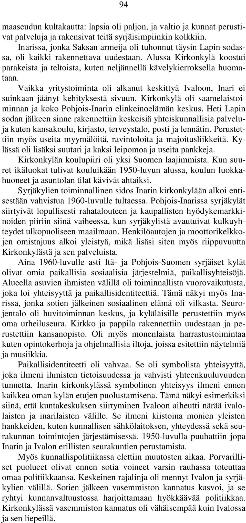 Vaikka yritystoiminta oli alkanut keskittyä Ivaloon, Inari ei suinkaan jäänyt kehityksestä sivuun. Kirkonkylä oli saamelaistoiminnan ja koko Pohjois-Inarin elinkeinoelämän keskus.