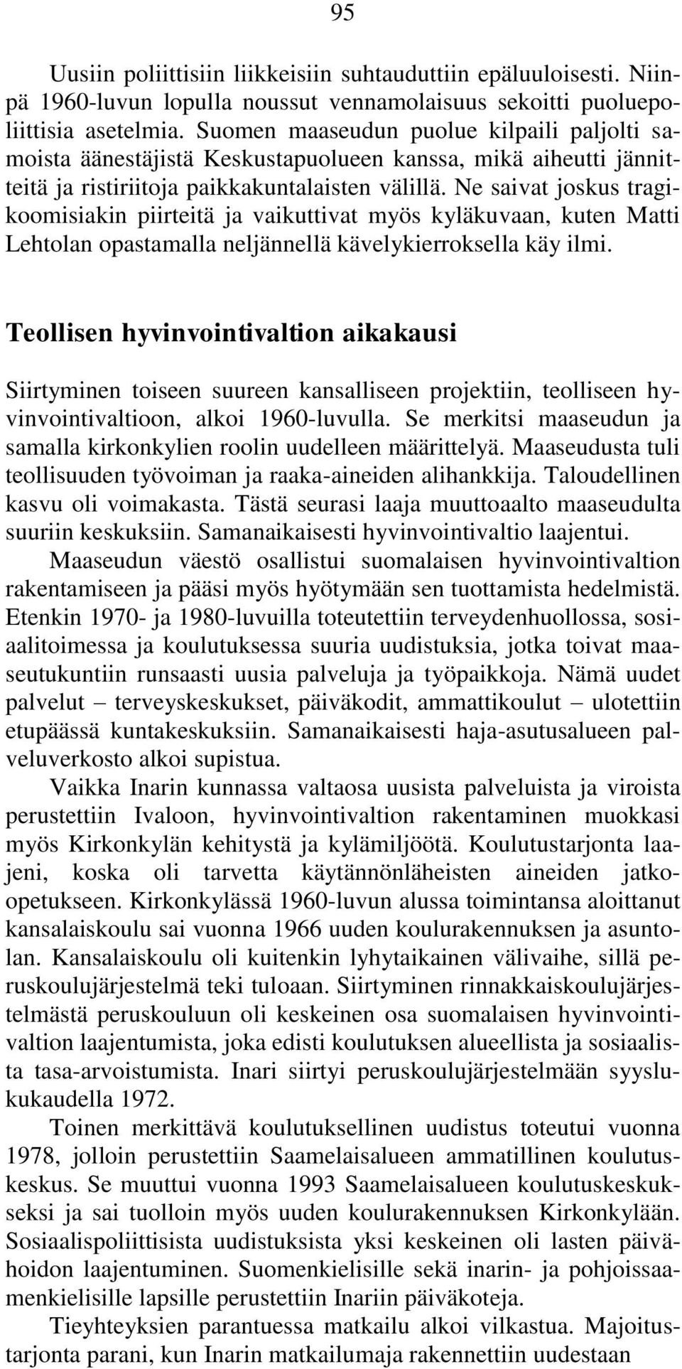 Ne saivat joskus tragikoomisiakin piirteitä ja vaikuttivat myös kyläkuvaan, kuten Matti Lehtolan opastamalla neljännellä kävelykierroksella käy ilmi.