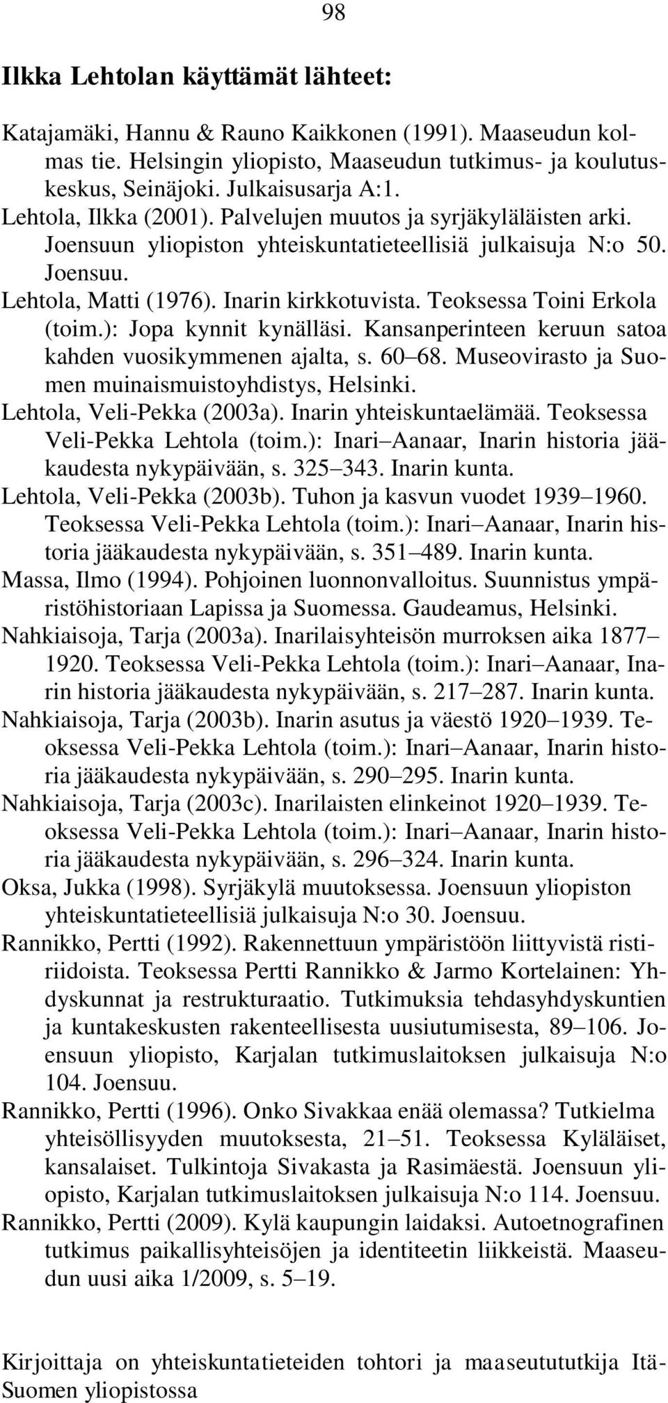 Teoksessa Toini Erkola (toim.): Jopa kynnit kynälläsi. Kansanperinteen keruun satoa kahden vuosikymmenen ajalta, s. 60 68. Museovirasto ja Suomen muinaismuistoyhdistys, Helsinki.