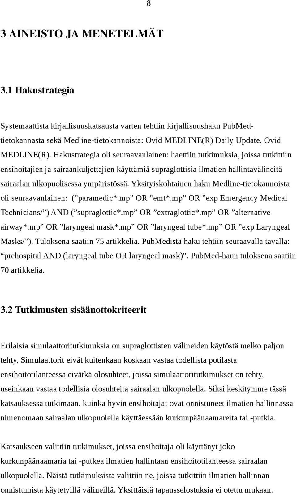 Hakustrategia oli seuraavanlainen: haettiin tutkimuksia, joissa tutkittiin ensihoitajien ja sairaankuljettajien käyttämiä supraglottisia ilmatien hallintavälineitä sairaalan ulkopuolisessa