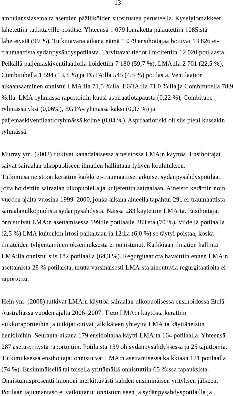 Pelkällä paljemaskiventilaatiolla hoidettiin 7 180 (59,7 %), LMA:lla 2 701 (22,5 %), Combitubella 1 594 (13,3 %) ja EGTA:lla 545 (4,5 %) potilasta.