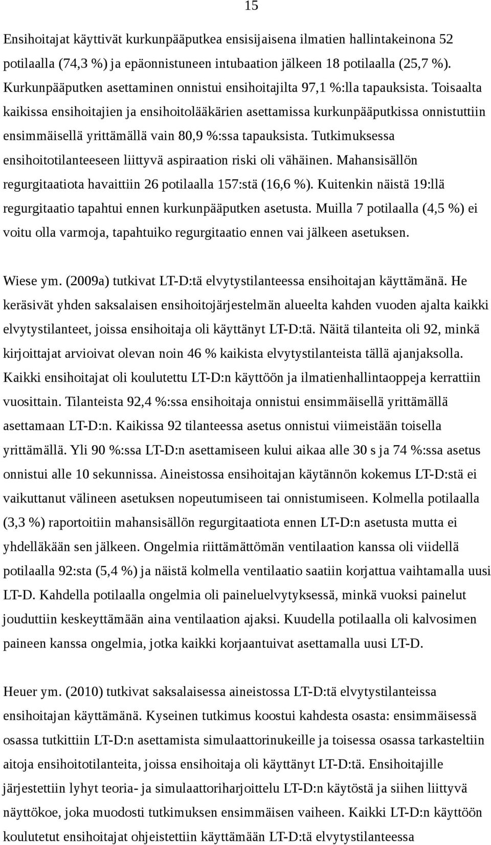 Toisaalta kaikissa ensihoitajien ja ensihoitolääkärien asettamissa kurkunpääputkissa onnistuttiin ensimmäisellä yrittämällä vain 80,9 %:ssa tapauksista.