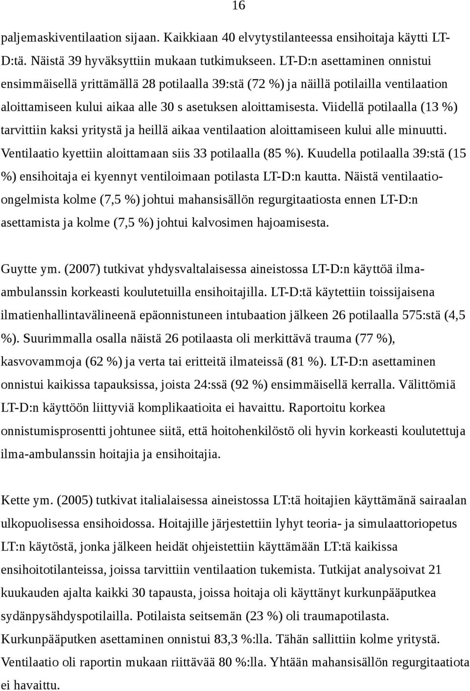 Viidellä potilaalla (13 %) tarvittiin kaksi yritystä ja heillä aikaa ventilaation aloittamiseen kului alle minuutti. Ventilaatio kyettiin aloittamaan siis 33 potilaalla (85 %).