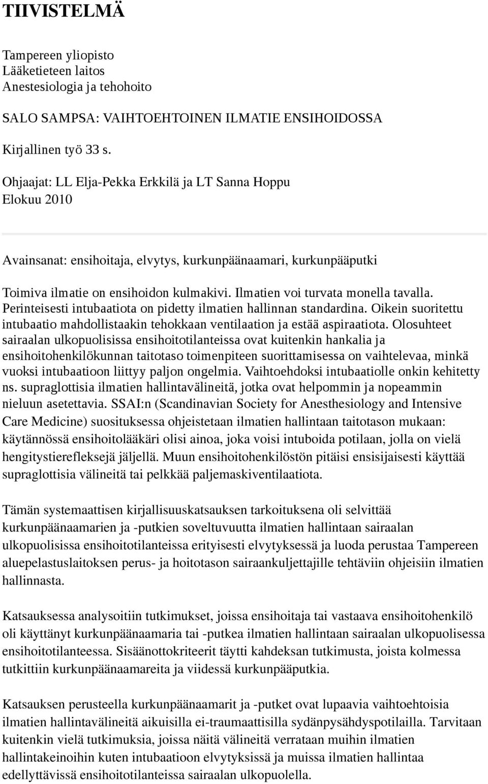 Ilmatien voi turvata monella tavalla. Perinteisesti intubaatiota on pidetty ilmatien hallinnan standardina. Oikein suoritettu intubaatio mahdollistaakin tehokkaan ventilaation ja estää aspiraatiota.