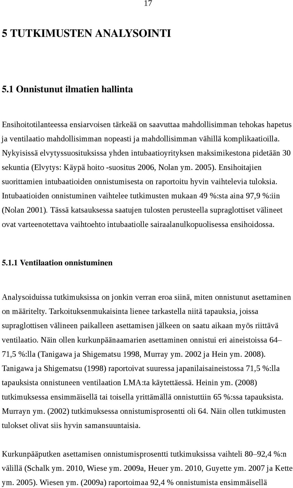 Nykyisissä elvytyssuosituksissa yhden intubaatioyrityksen maksimikestona pidetään 30 sekuntia (Elvytys: Käypä hoito -suositus 2006, Nolan ym. 2005).