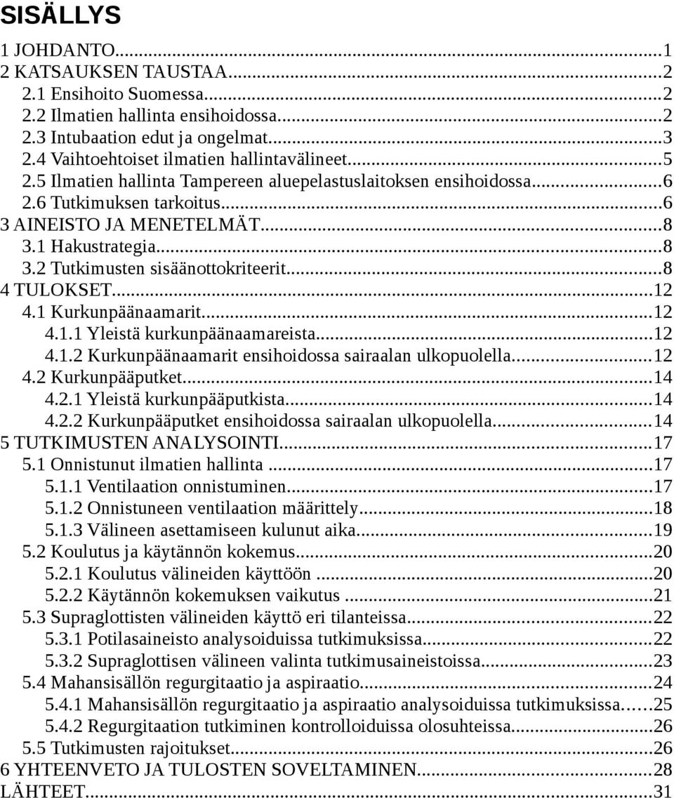 ..8 4 TULOKSET...12 4.1 Kurkunpäänaamarit...12 4.1.1 Yleistä kurkunpäänaamareista...12 4.1.2 Kurkunpäänaamarit ensihoidossa sairaalan ulkopuolella...12 4.2 Kurkunpääputket...14 4.2.1 Yleistä kurkunpääputkista.