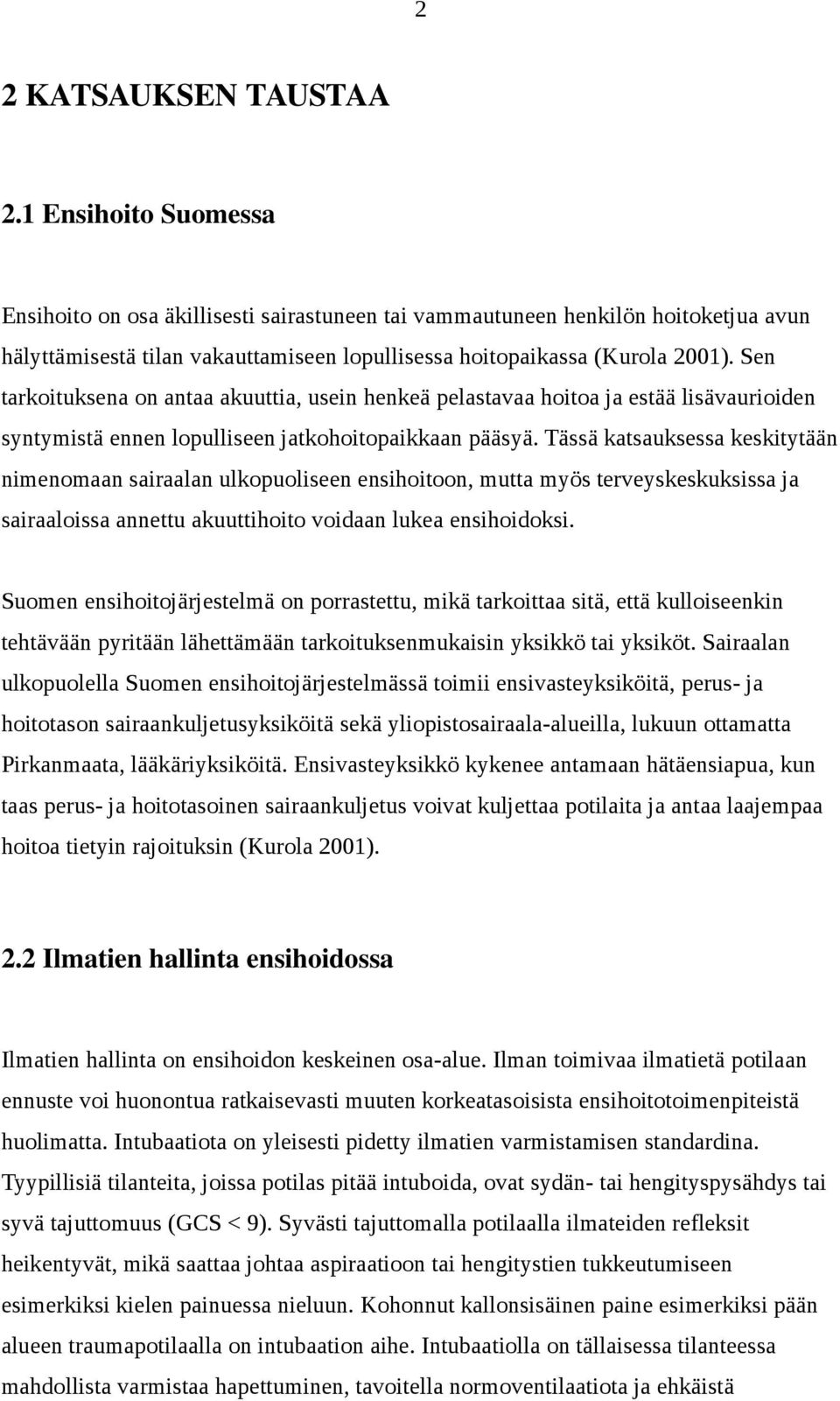 Sen tarkoituksena on antaa akuuttia, usein henkeä pelastavaa hoitoa ja estää lisävaurioiden syntymistä ennen lopulliseen jatkohoitopaikkaan pääsyä.