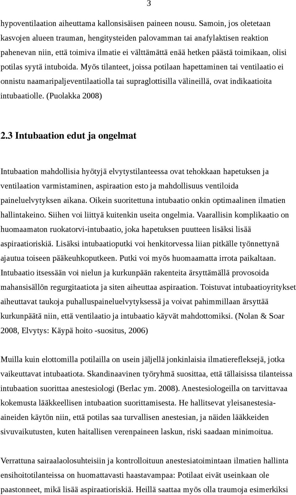 syytä intuboida. Myös tilanteet, joissa potilaan hapettaminen tai ventilaatio ei onnistu naamaripaljeventilaatiolla tai supraglottisilla välineillä, ovat indikaatioita intubaatiolle.