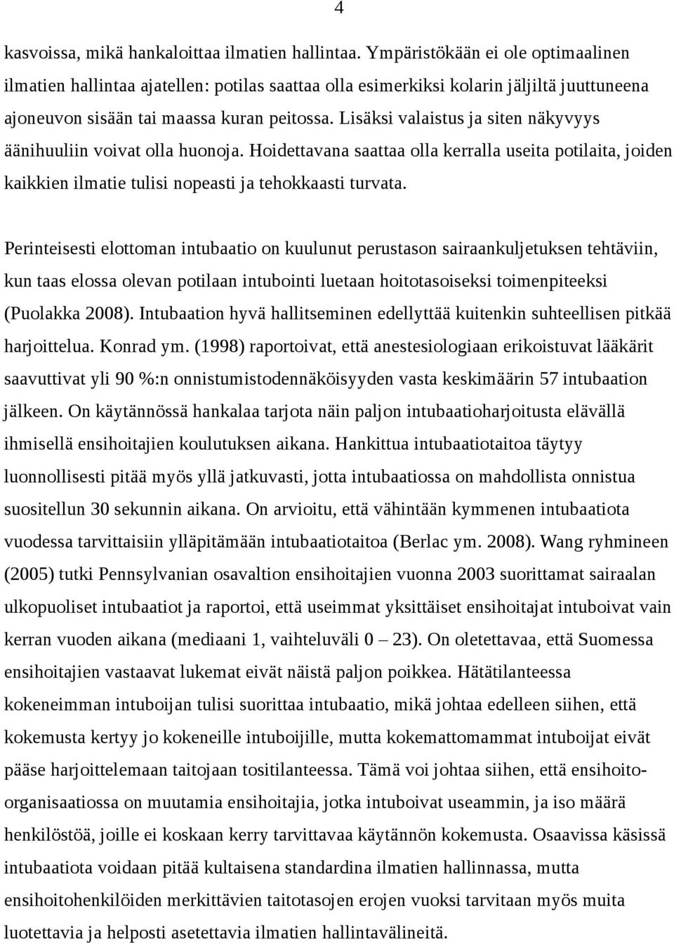 Lisäksi valaistus ja siten näkyvyys äänihuuliin voivat olla huonoja. Hoidettavana saattaa olla kerralla useita potilaita, joiden kaikkien ilmatie tulisi nopeasti ja tehokkaasti turvata.