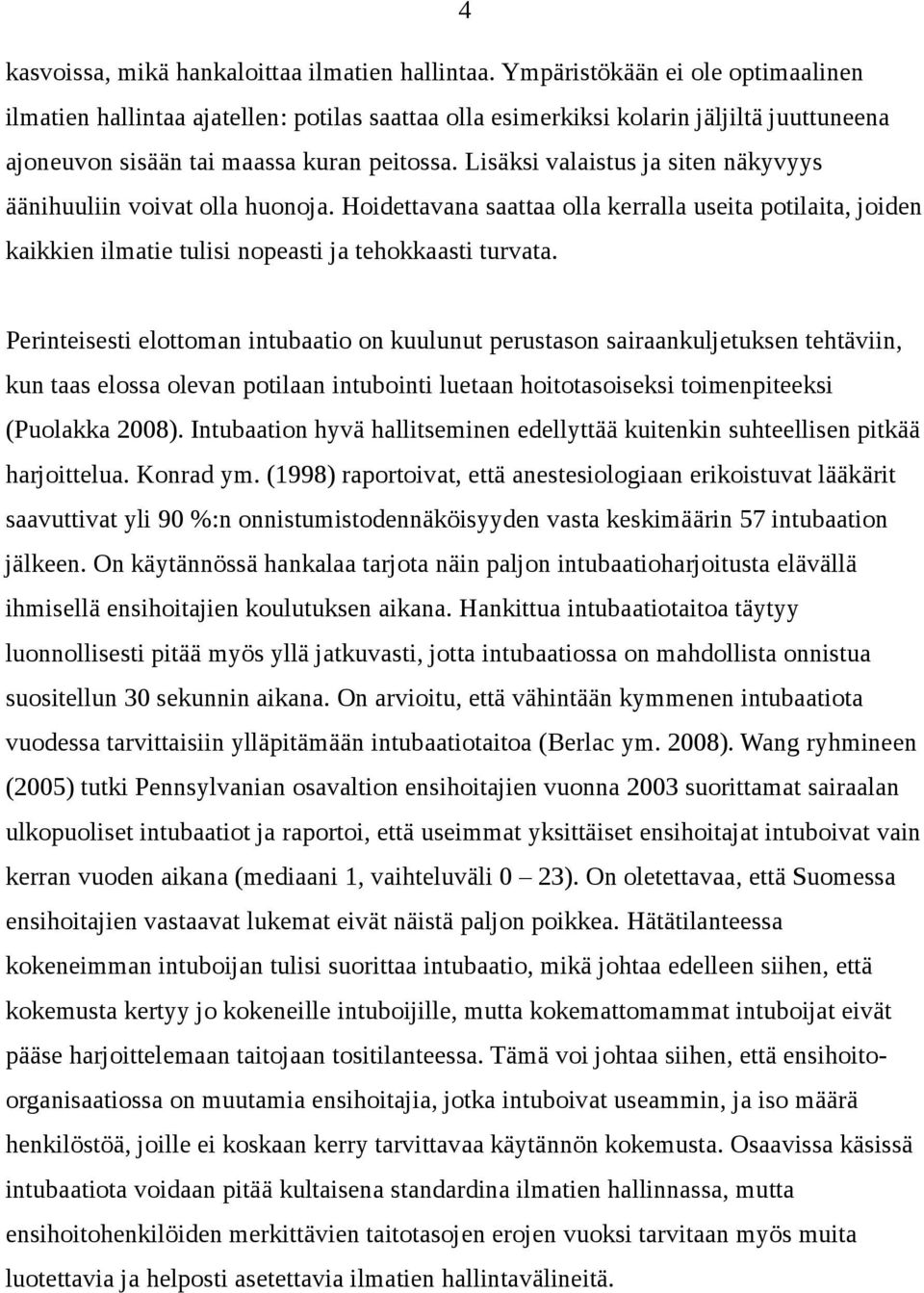 Lisäksi valaistus ja siten näkyvyys äänihuuliin voivat olla huonoja. Hoidettavana saattaa olla kerralla useita potilaita, joiden kaikkien ilmatie tulisi nopeasti ja tehokkaasti turvata.