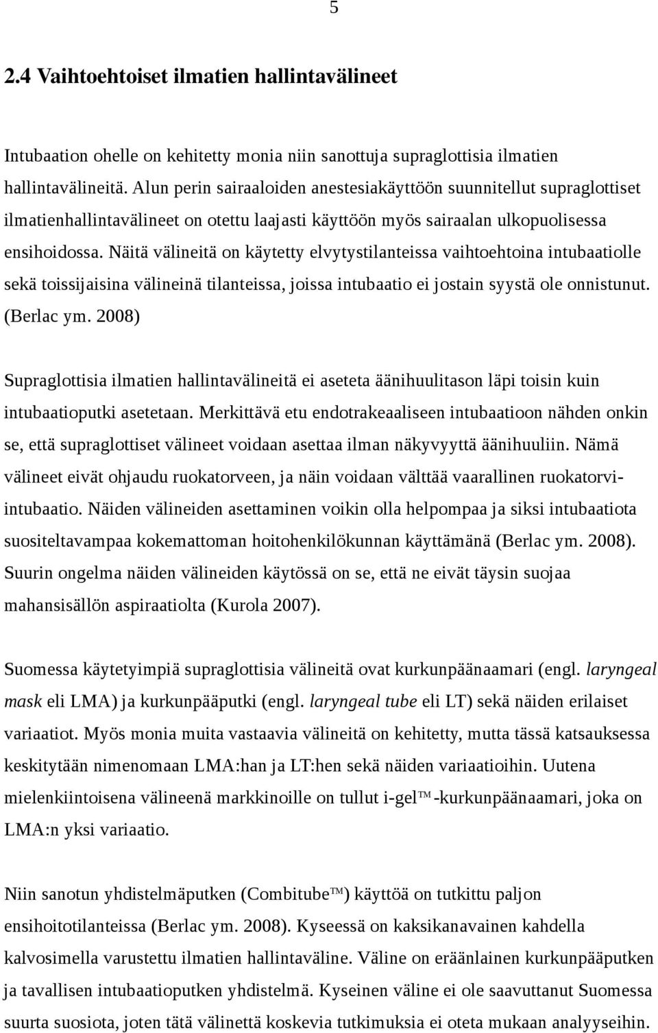 Näitä välineitä on käytetty elvytystilanteissa vaihtoehtoina intubaatiolle sekä toissijaisina välineinä tilanteissa, joissa intubaatio ei jostain syystä ole onnistunut. (Berlac ym.