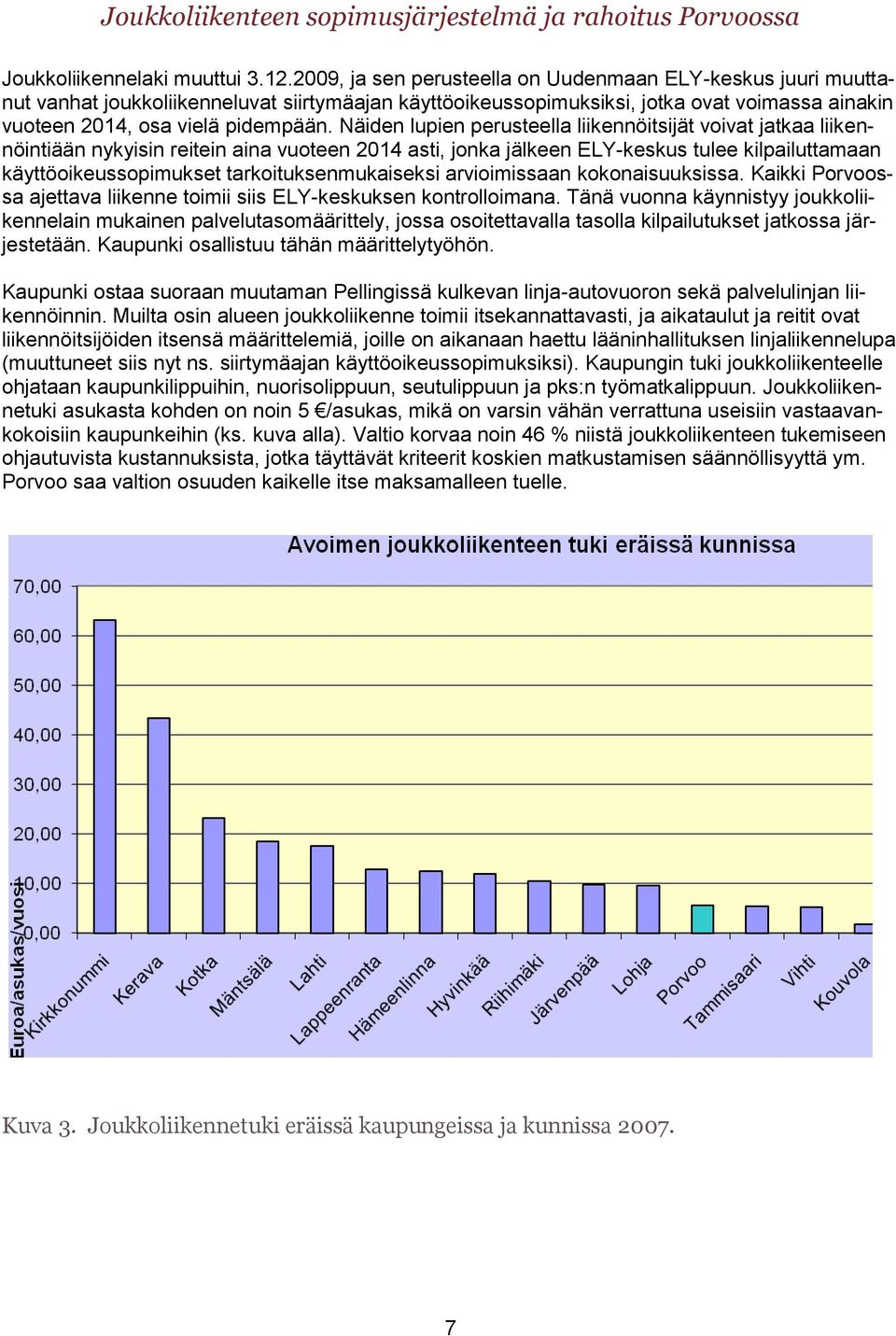 Näiden lupien perusteella liikennöitsijät voivat jatkaa liikennöintiään nykyisin reitein aina vuoteen 2014 asti, jonka jälkeen ELY-keskus tulee kilpailuttamaan käyttöoikeussopimukset