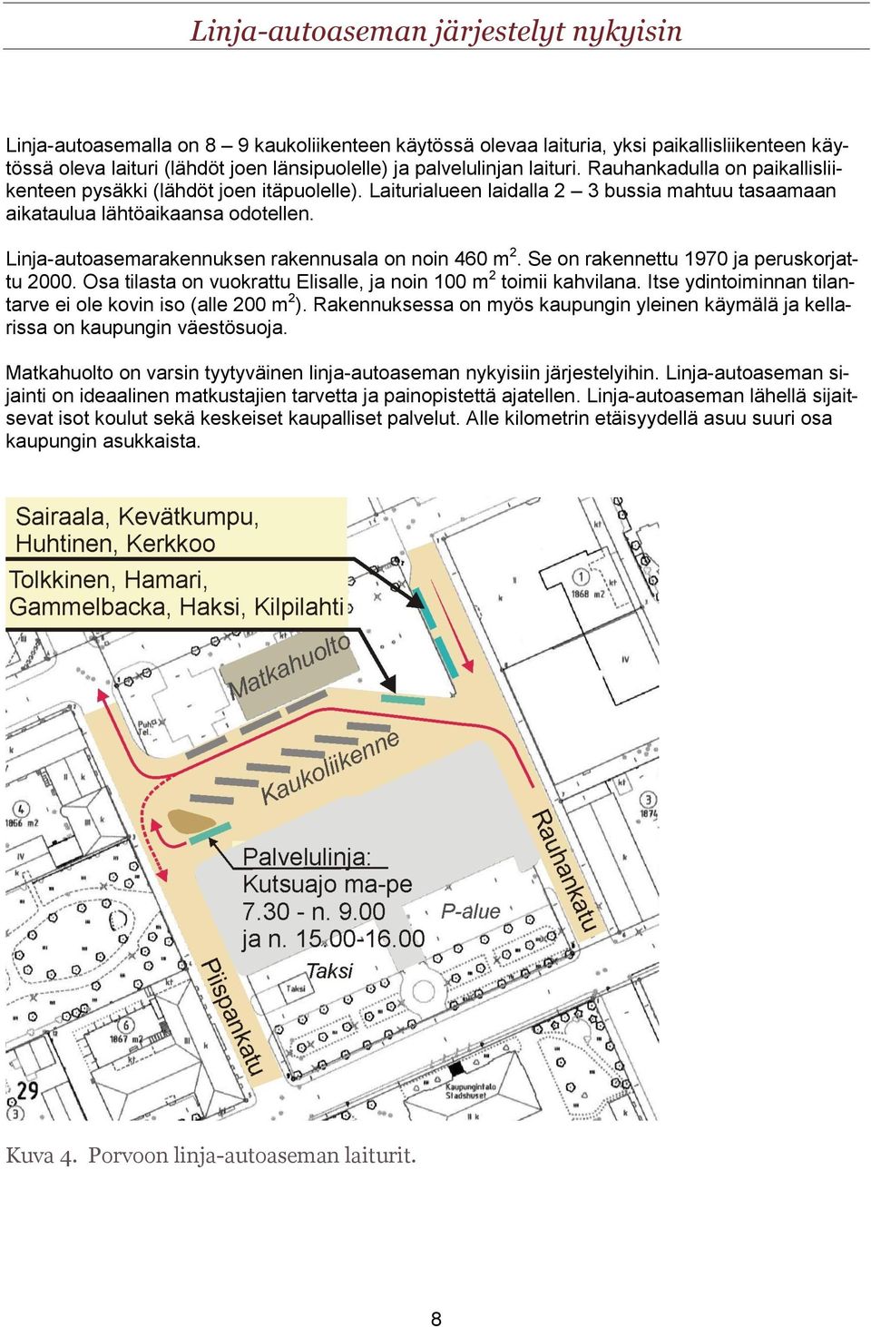 Linja-autoasemarakennuksen rakennusala on noin 460 m 2. Se on rakennettu 1970 ja peruskorjattu 2000. Osa tilasta on vuokrattu Elisalle, ja noin 100 m 2 toimii kahvilana.