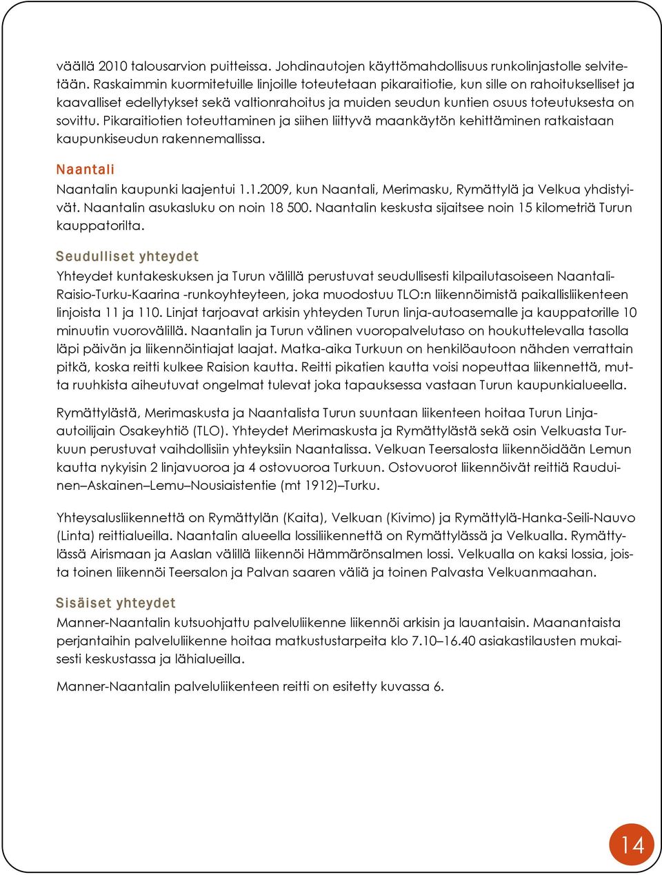 Pikaraitiotien toteuttaminen ja siihen liittyvä maankäytön kehittäminen ratkaistaan kaupunkiseu rakennemallissa. Naantali Naantalin kaupunki laajentui 1.