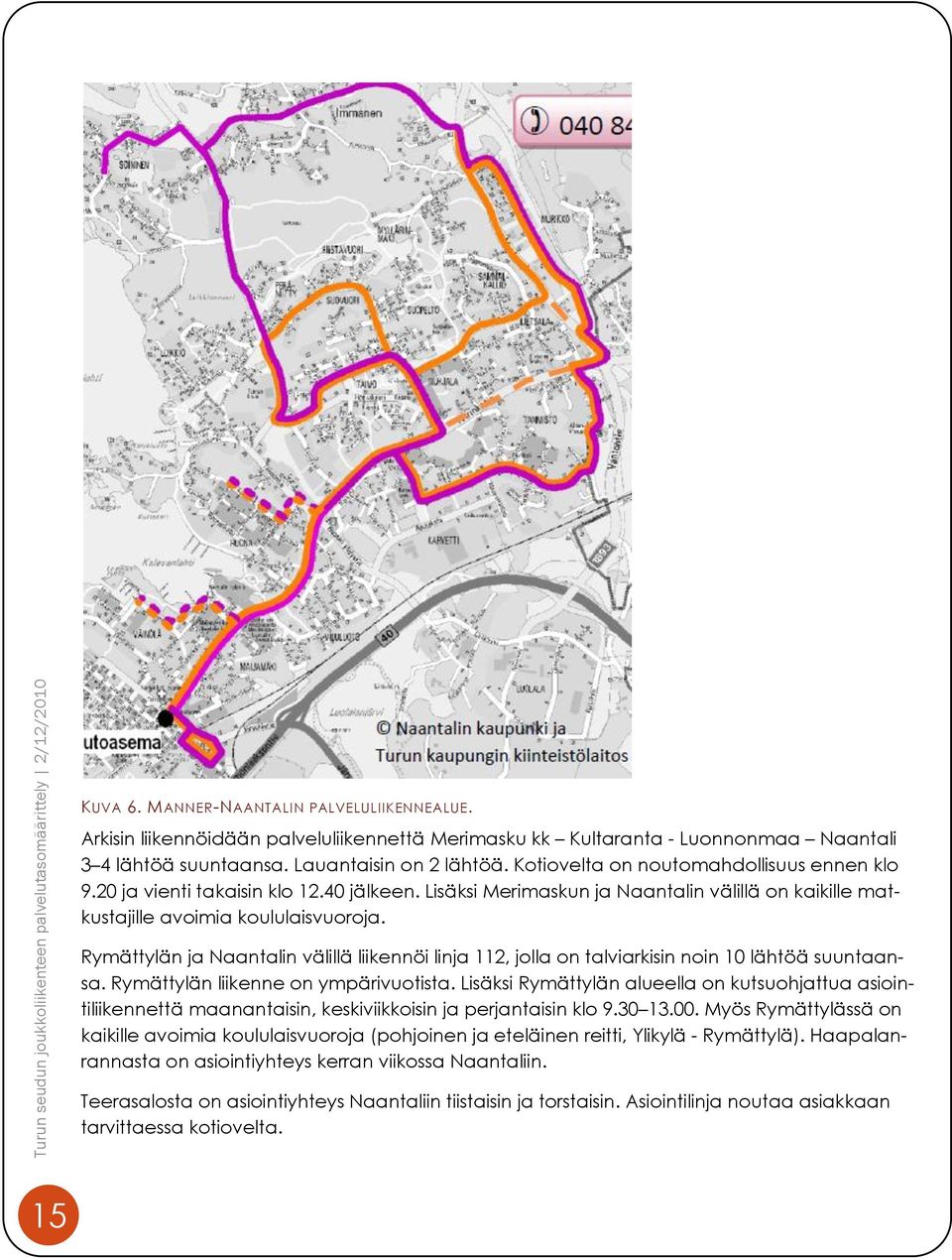 20 ja vienti takaisin klo 12.40 jälkeen. Lisäksi Merimaskun ja Naantalin välillä on kaikille matkustajille avoimia koululaisvuoroja.