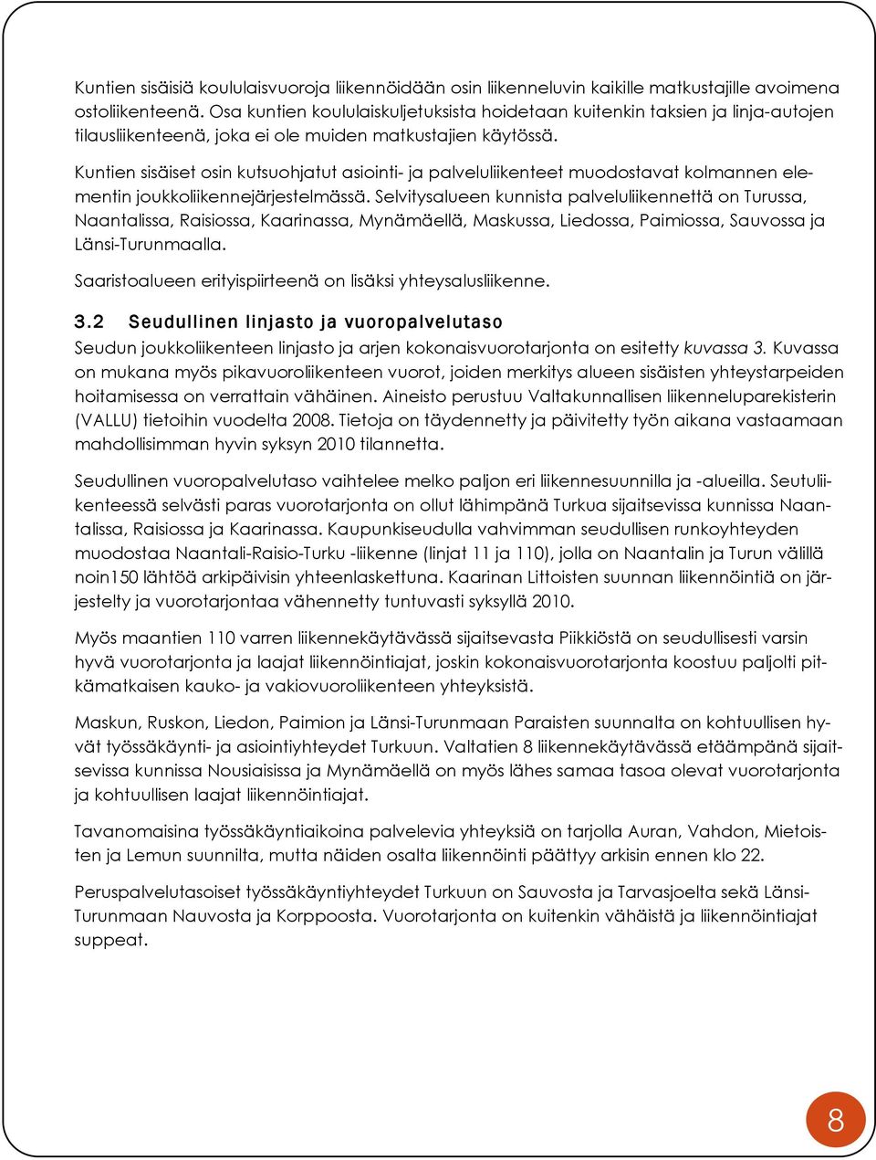 Kuntien sisäiset osin kutsuohjatut asiointi- ja palveluliikenteet muodostavat kolmannen elementin joukkoliikennejärjestelmässä.