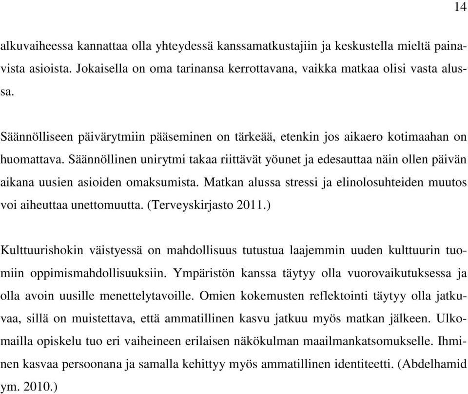 Säännöllinen unirytmi takaa riittävät yöunet ja edesauttaa näin ollen päivän aikana uusien asioiden omaksumista. Matkan alussa stressi ja elinolosuhteiden muutos voi aiheuttaa unettomuutta.