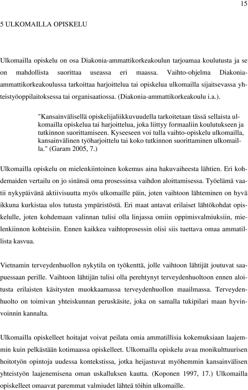 "Kansainvälisellä opiskelijaliikkuvuudella tarkoitetaan tässä sellaista ulkomailla opiskelua tai harjoittelua, joka liittyy formaaliin koulutukseen ja tutkinnon suorittamiseen.