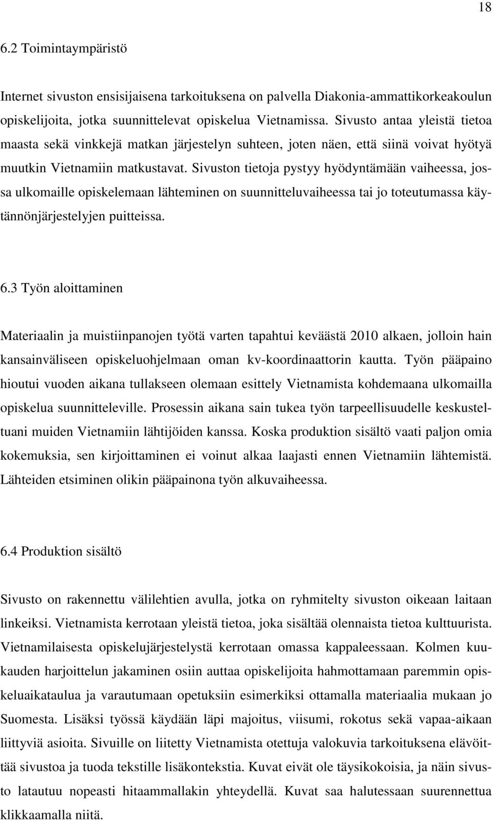 Sivuston tietoja pystyy hyödyntämään vaiheessa, jossa ulkomaille opiskelemaan lähteminen on suunnitteluvaiheessa tai jo toteutumassa käytännönjärjestelyjen puitteissa. 6.