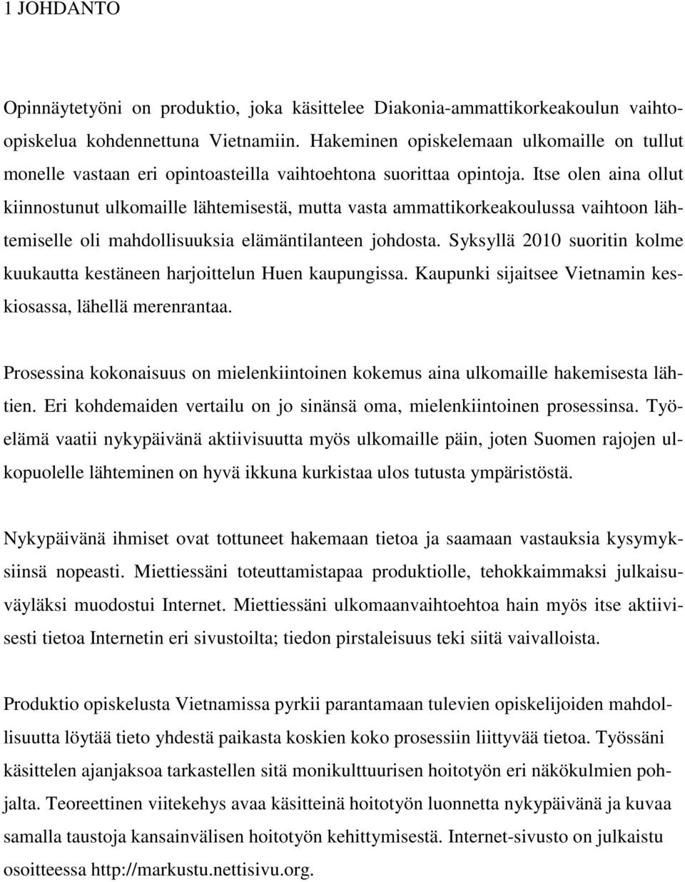 Itse olen aina ollut kiinnostunut ulkomaille lähtemisestä, mutta vasta ammattikorkeakoulussa vaihtoon lähtemiselle oli mahdollisuuksia elämäntilanteen johdosta.