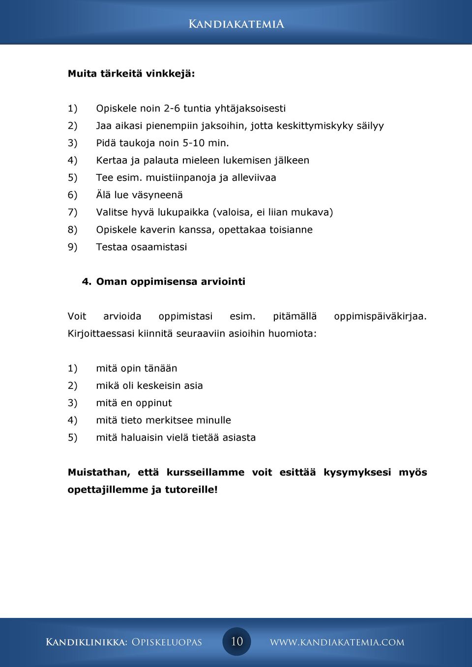 muistiinpanoja ja alleviivaa 6) Älä lue väsyneenä 7) Valitse hyvä lukupaikka (valoisa, ei liian mukava) 8) Opiskele kaverin kanssa, opettakaa toisianne 9) Testaa osaamistasi 4.