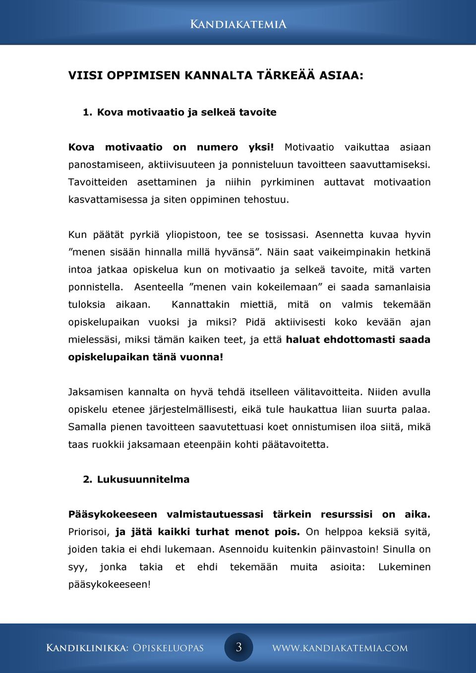 Tavoitteiden asettaminen ja niihin pyrkiminen auttavat motivaation kasvattamisessa ja siten oppiminen tehostuu. Kun päätät pyrkiä yliopistoon, tee se tosissasi.