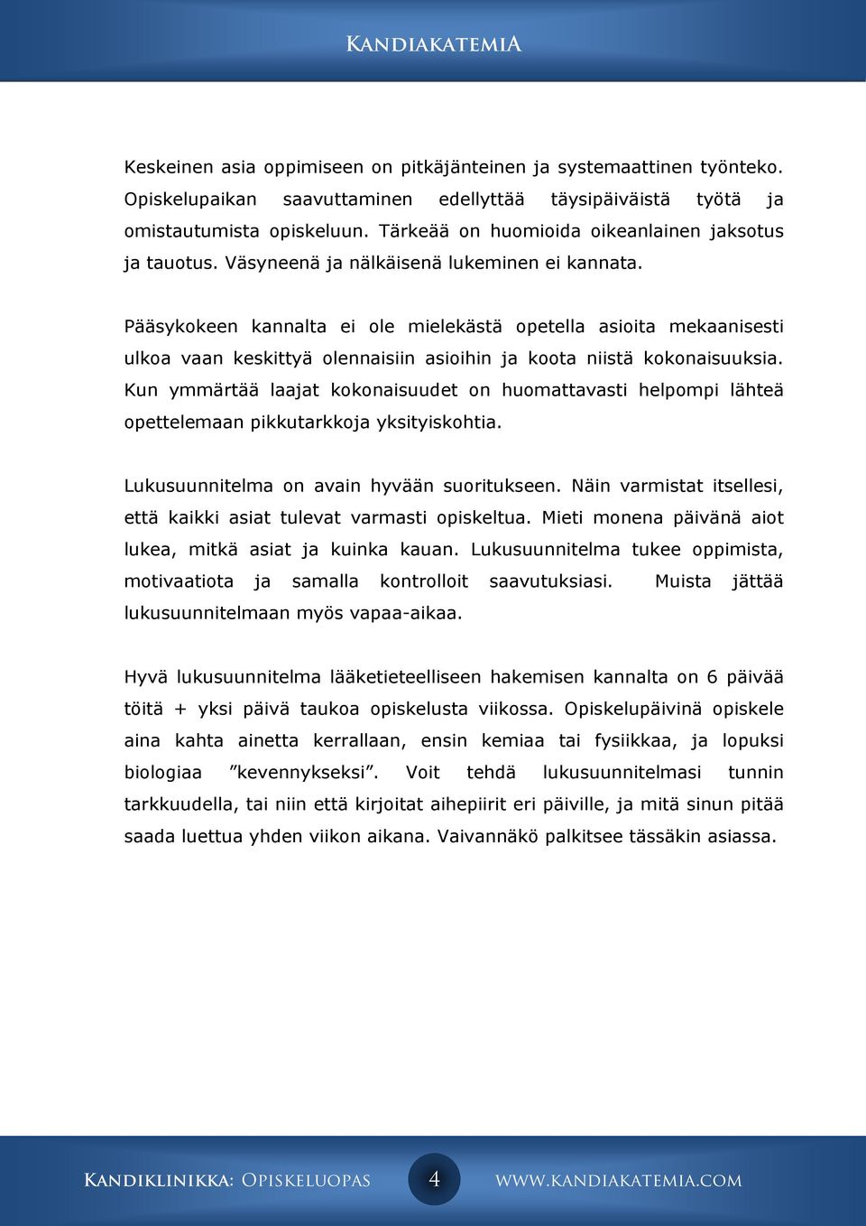 Pääsykokeen kannalta ei ole mielekästä opetella asioita mekaanisesti ulkoa vaan keskittyä olennaisiin asioihin ja koota niistä kokonaisuuksia.