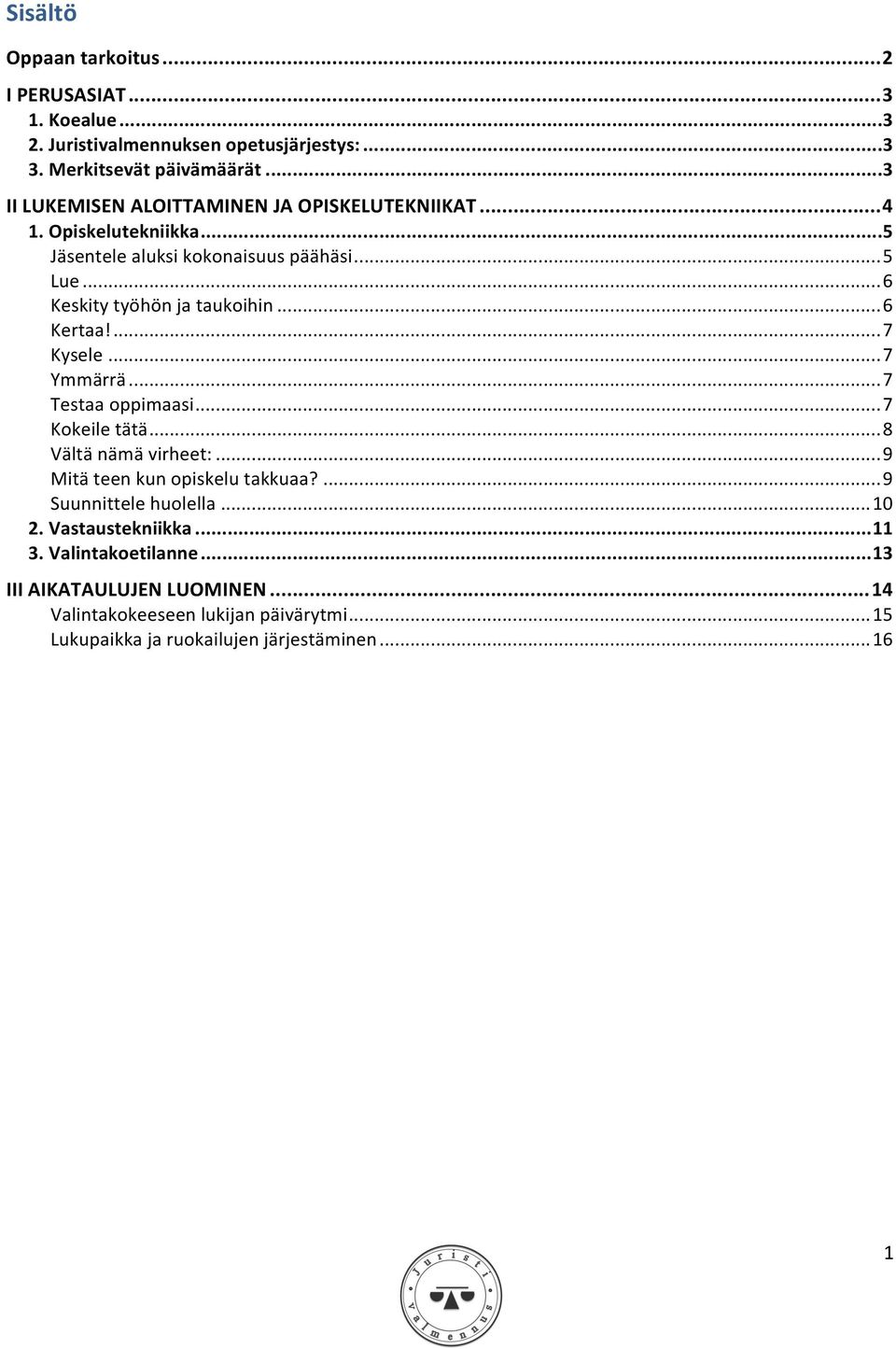 .. 6 Kertaa!... 7 Kysele... 7 Ymmärrä... 7 Testaa oppimaasi... 7 Kokeile tätä... 8 Vältä nämä virheet:... 9 Mitä teen kun opiskelu takkuaa?