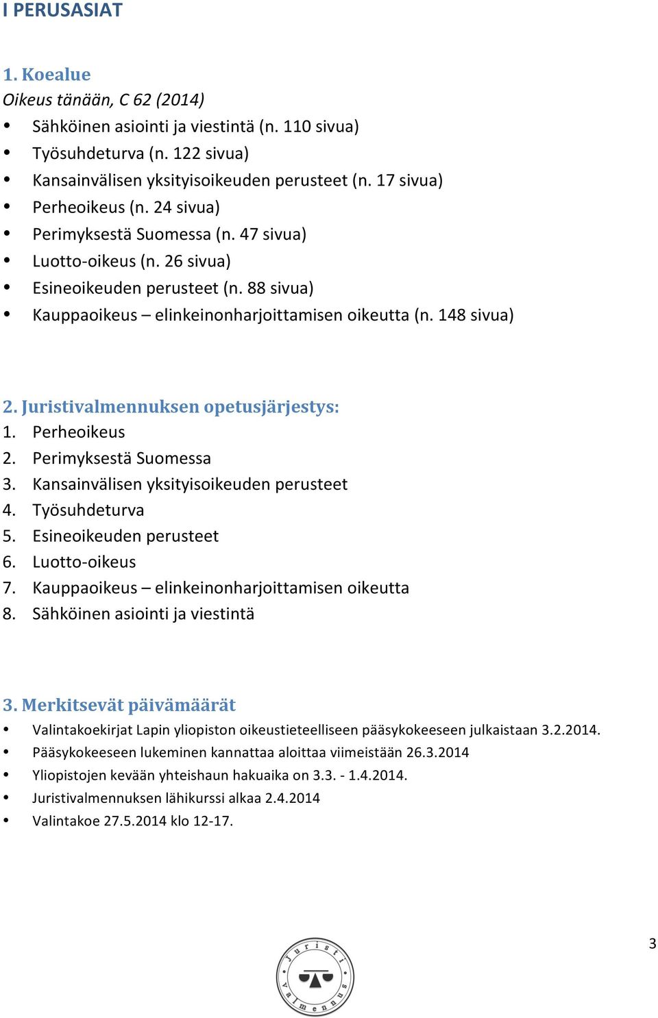 Juristivalmennuksen opetusjärjestys: 1. Perheoikeus 2. Perimyksestä Suomessa 3. Kansainvälisen yksityisoikeuden perusteet 4. Työsuhdeturva 5. Esineoikeuden perusteet 6. Luotto- oikeus 7.