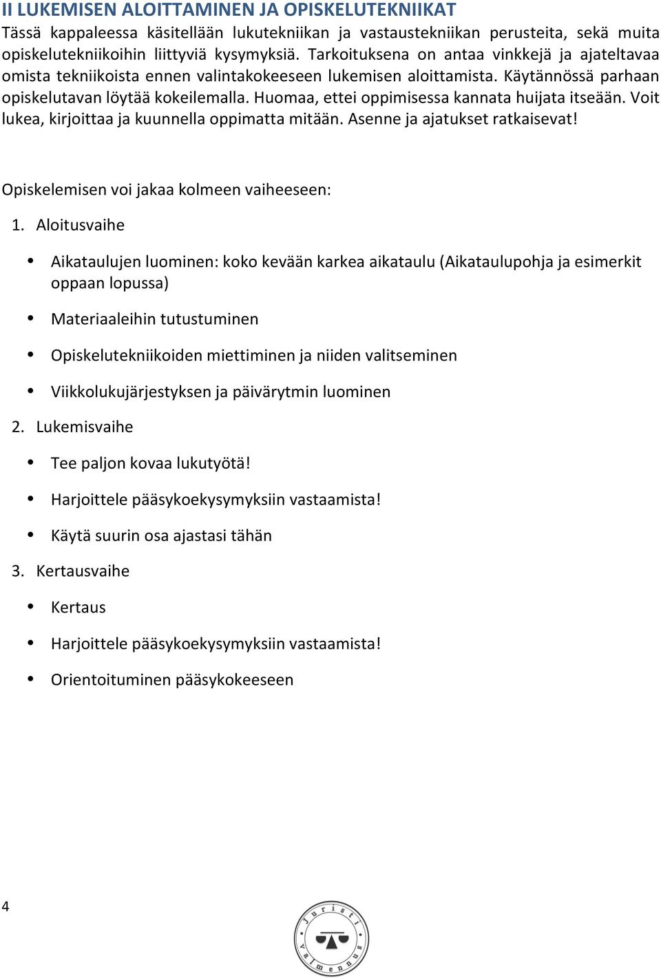 Huomaa, ettei oppimisessa kannata huijata itseään. Voit lukea, kirjoittaa ja kuunnella oppimatta mitään. Asenne ja ajatukset ratkaisevat! Opiskelemisen voi jakaa kolmeen vaiheeseen: 1.