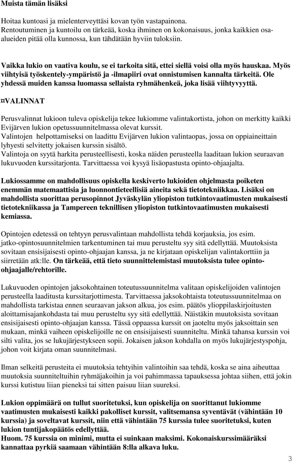 Vaikka lukio on vaativa koulu, se ei tarkoita sitä, ettei siellä voisi olla myös hauskaa. Myös viihtyisä työskentely-ympäristö ja -ilmapiiri ovat onnistumisen kannalta tärkeitä.