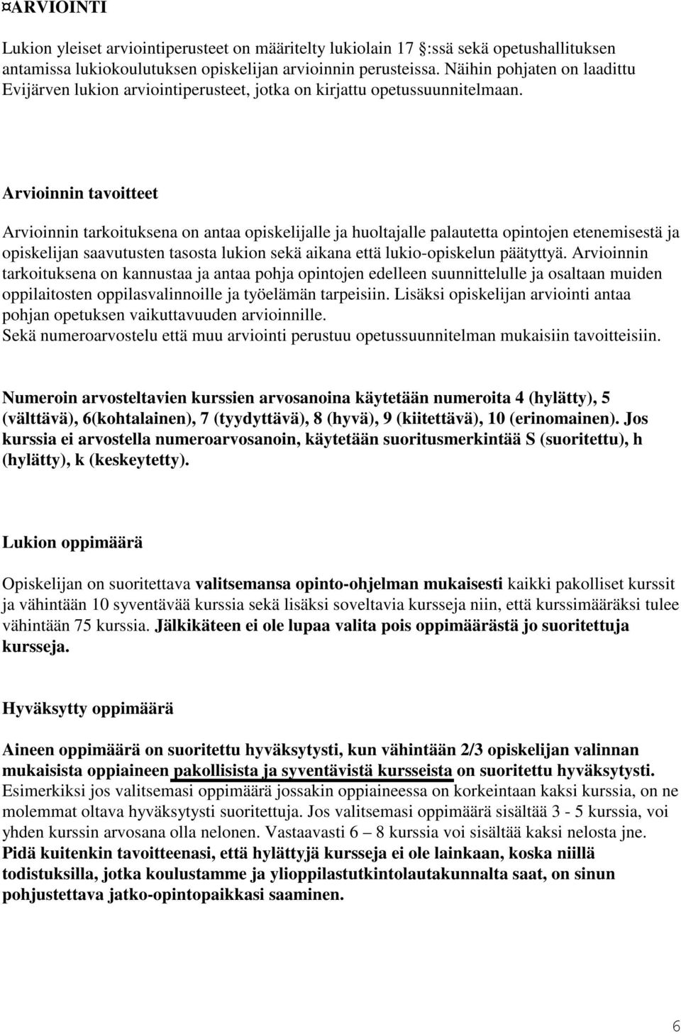 Arvioinnin tavoitteet Arvioinnin tarkoituksena on antaa opiskelijalle ja huoltajalle palautetta opintojen etenemisestä ja opiskelijan saavutusten tasosta lukion sekä aikana että lukio-opiskelun